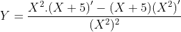 Y=\frac{X^{2}.{(X+5)}'- (X+5){(X^{2})}'}{(X^{2})^{2}}